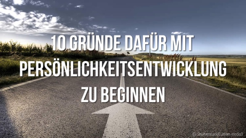 10 Gründe dafür mit Persönlichkeitsentwicklung zu beginnen